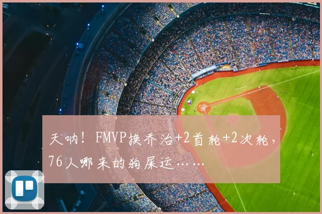 天呐！FMVP换乔治+2首轮+2次轮，76人哪来的狗屎运……