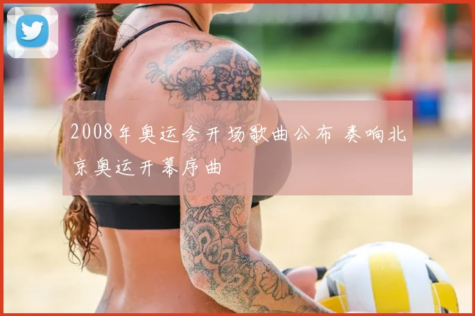 2008年奥运会开场歌曲公布 奏响北京奥运开幕序曲